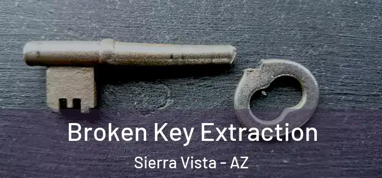  Broken Key Extraction Sierra Vista - AZ